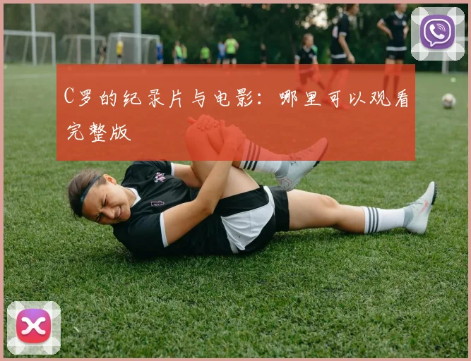 C罗的纪录片与电影:哪里可以观看完整版