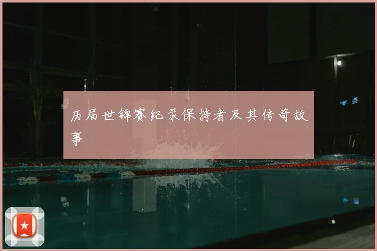 历届世锦赛纪录保持者及其传奇故事