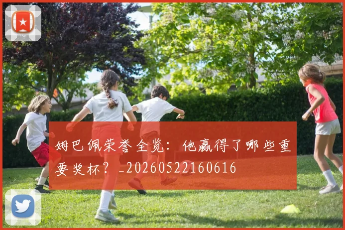 姆巴佩荣誉全览:他赢得了哪些重要奖杯?_20260522160616